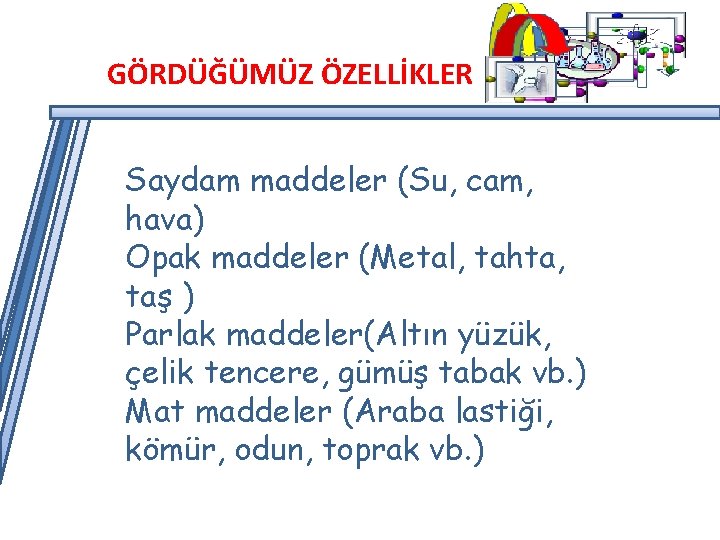 GÖRDÜĞÜMÜZ ÖZELLİKLER Saydam maddeler (Su, cam, hava) Opak maddeler (Metal, tahta, taş ) Parlak