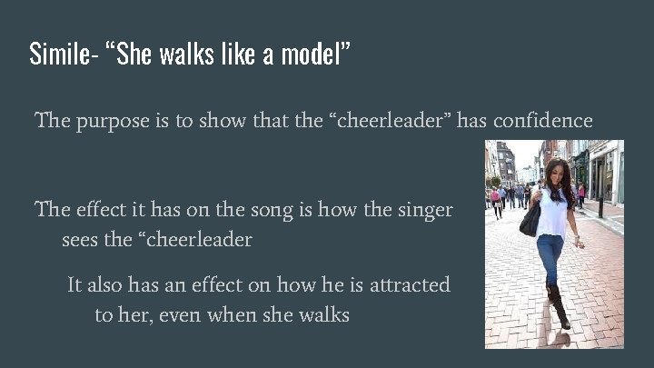 Simile- “She walks like a model” The purpose is to show that the “cheerleader”