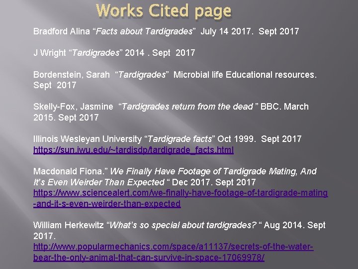 Works Cited page Bradford Alina “Facts about Tardigrades” July 14 2017. Sept 2017 J