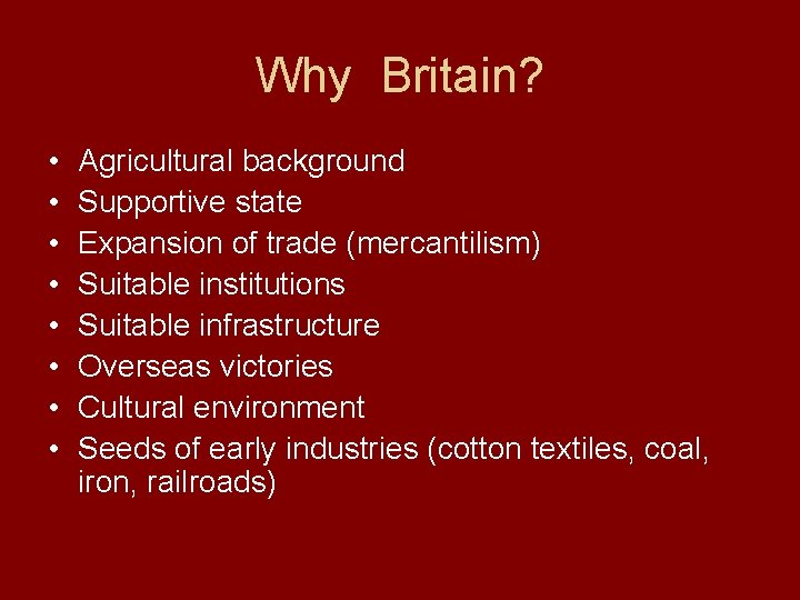 Why Britain? • • Agricultural background Supportive state Expansion of trade (mercantilism) Suitable institutions