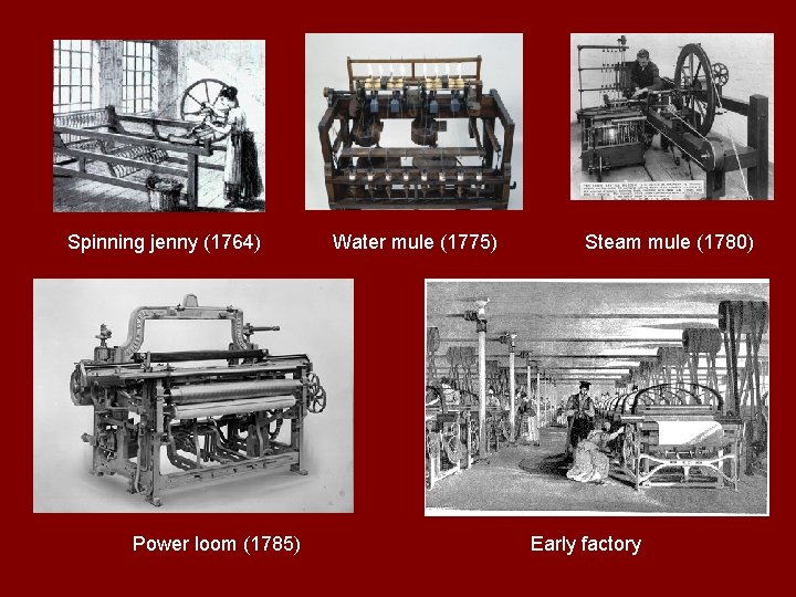 Spinning jenny (1764) Power loom (1785) Water mule (1775) Steam mule (1780) Early factory