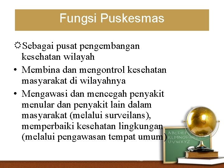 Fungsi Puskesmas Sebagai pusat pengembangan kesehatan wilayah • Membina dan mengontrol kesehatan masyarakat di