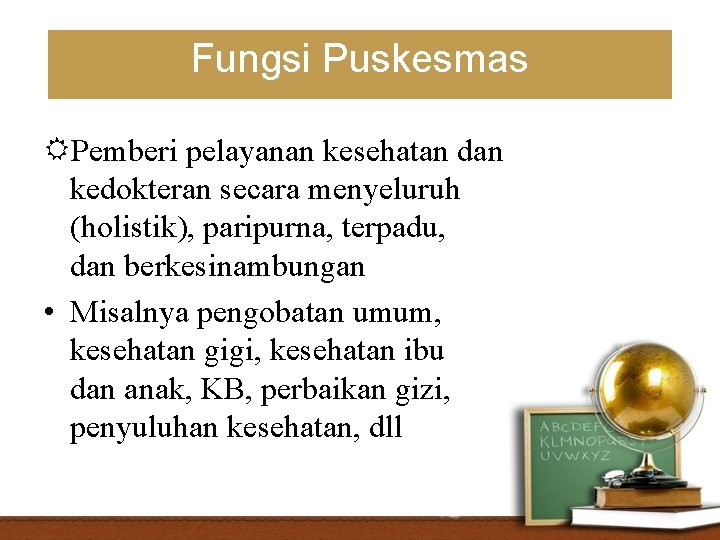 Fungsi Puskesmas Pemberi pelayanan kesehatan dan kedokteran secara menyeluruh (holistik), paripurna, terpadu, dan berkesinambungan