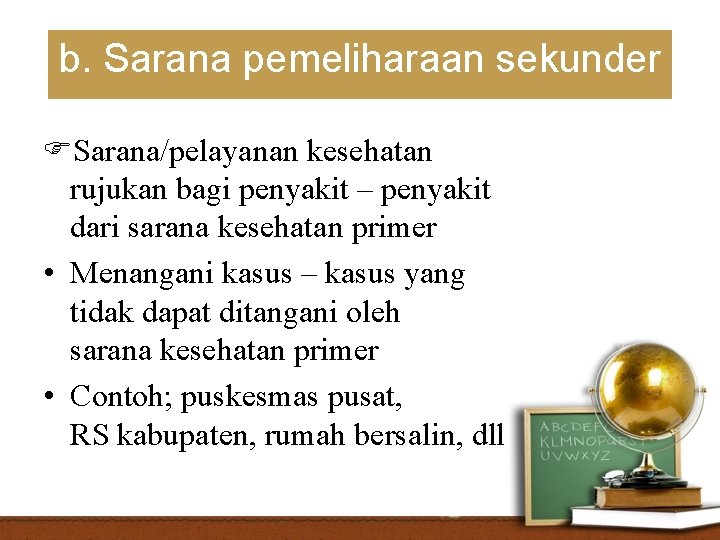 b. Sarana pemeliharaan sekunder Sarana/pelayanan kesehatan rujukan bagi penyakit – penyakit dari sarana kesehatan