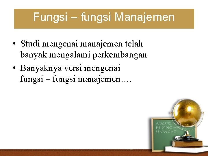 Fungsi – fungsi Manajemen r • Studi mengenai manajemen telah banyak mengalami perkembangan •