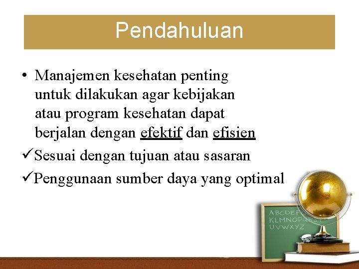 Pendahuluan • Manajemen kesehatan penting untuk dilakukan agar kebijakan atau program kesehatan dapat berjalan