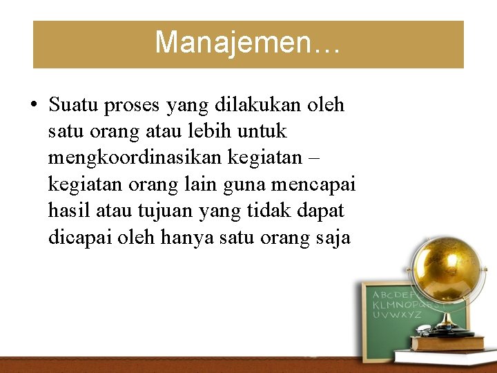 Manajemen… • Suatu proses yang dilakukan oleh satu orang atau lebih untuk mengkoordinasikan kegiatan