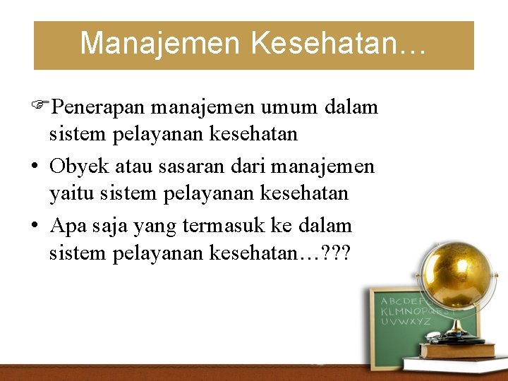 Manajemen Kesehatan… Penerapan manajemen umum dalam sistem pelayanan kesehatan • Obyek atau sasaran dari