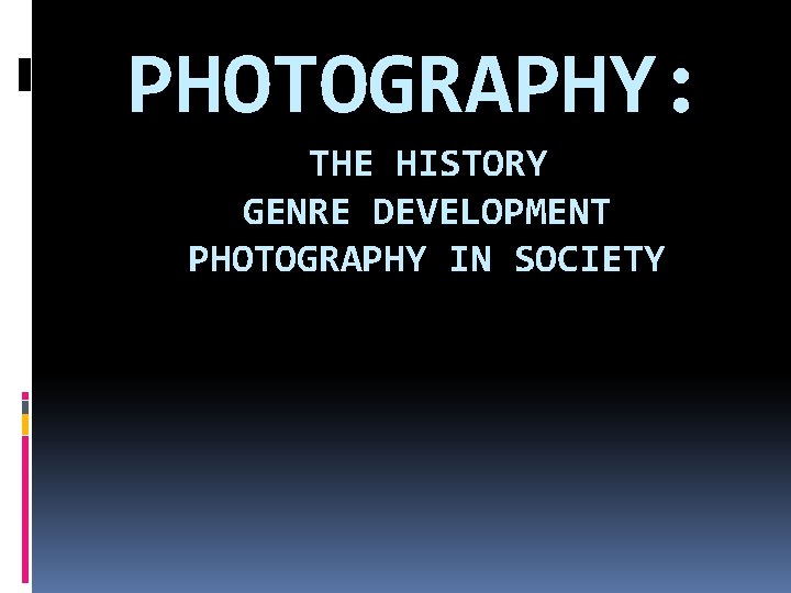 PHOTOGRAPHY: THE HISTORY GENRE DEVELOPMENT PHOTOGRAPHY IN SOCIETY 