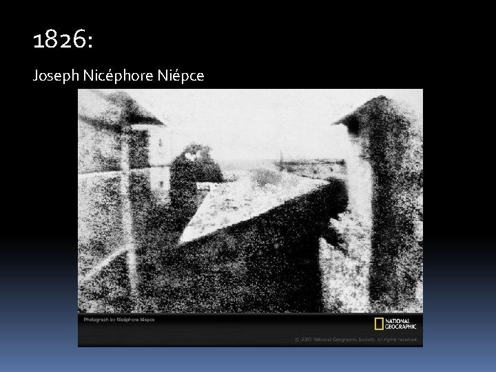 1826: Joseph Nicéphore Niépce 