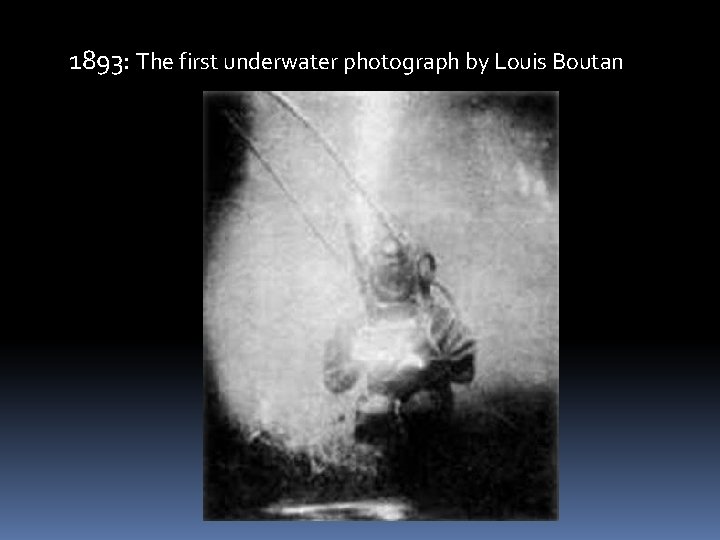 1893: The first underwater photograph by Louis Boutan 