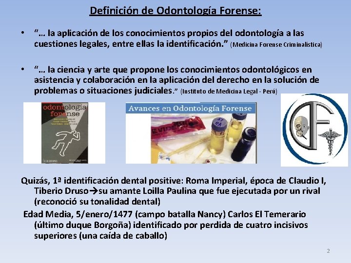 Definición de Odontología Forense: • “… la aplicación de los conocimientos propios del odontología