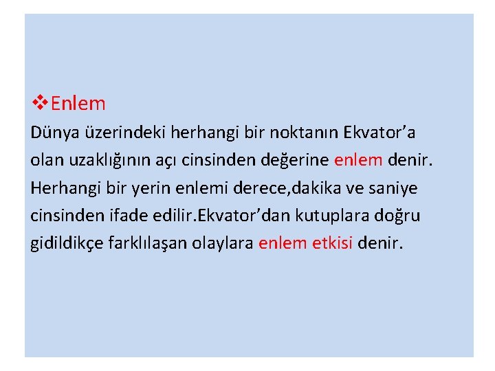 v. Enlem Dünya üzerindeki herhangi bir noktanın Ekvator’a olan uzaklığının açı cinsinden değerine enlem