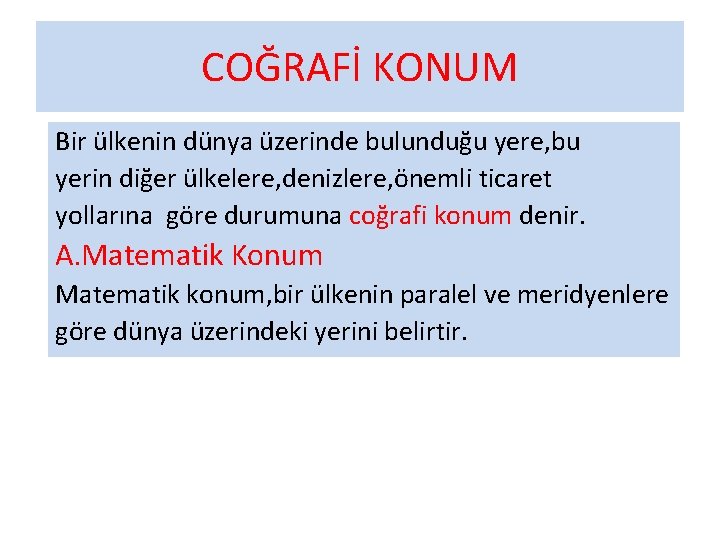 COĞRAFİ KONUM Bir ülkenin dünya üzerinde bulunduğu yere, bu yerin diğer ülkelere, denizlere, önemli