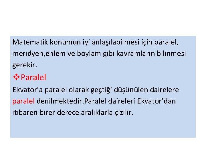 Matematik konumun iyi anlaşılabilmesi için paralel, meridyen, enlem ve boylam gibi kavramların bilinmesi gerekir.