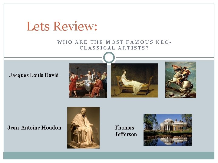 Lets Review: WHO ARE THE MOST FAMOUS NEOCLASSICAL ARTISTS? Jacques Louis David Jean-Antoine Houdon