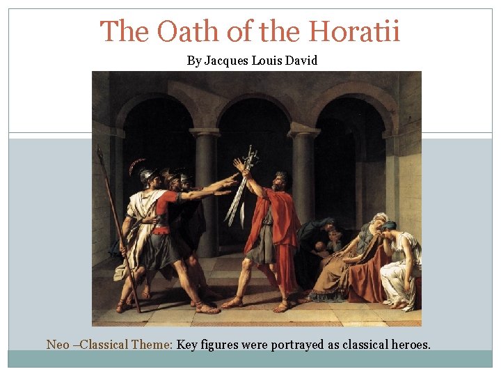 The Oath of the Horatii By Jacques Louis David Neo –Classical Theme: Key figures