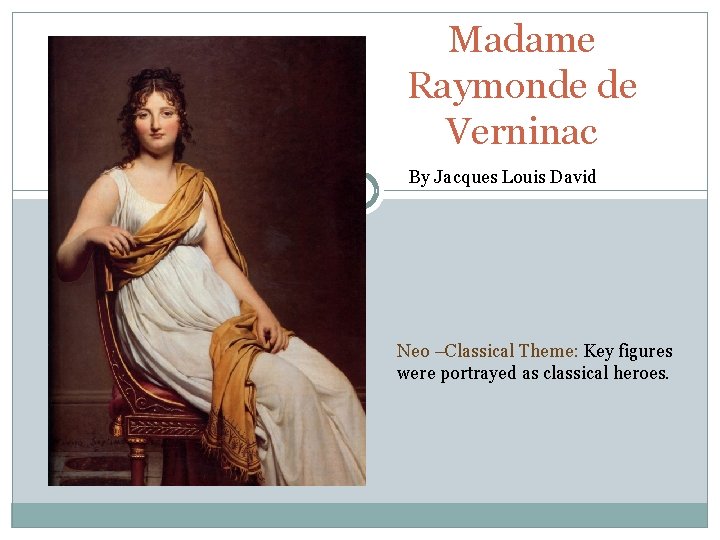 Madame Raymonde de Verninac By Jacques Louis David Neo –Classical Theme: Key figures were