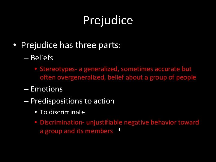 Prejudice • Prejudice has three parts: – Beliefs • Stereotypes- a generalized, sometimes accurate