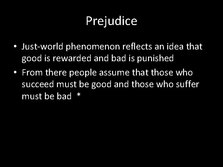 Prejudice • Just-world phenomenon reflects an idea that good is rewarded and bad is