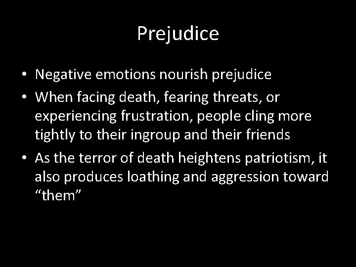 Prejudice • Negative emotions nourish prejudice • When facing death, fearing threats, or experiencing