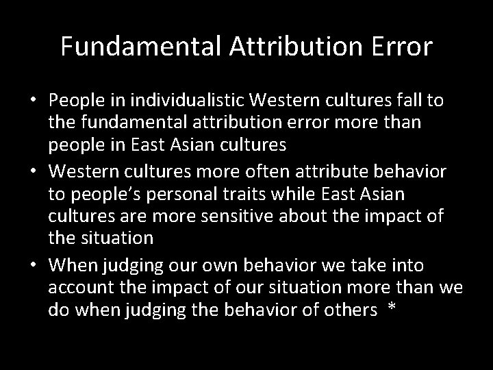 Fundamental Attribution Error • People in individualistic Western cultures fall to the fundamental attribution Fundamental Attribution Error • People in individualistic Western cultures fall to the fundamental attribution