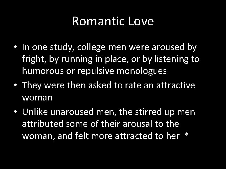 Romantic Love • In one study, college men were aroused by fright, by running Romantic Love • In one study, college men were aroused by fright, by running