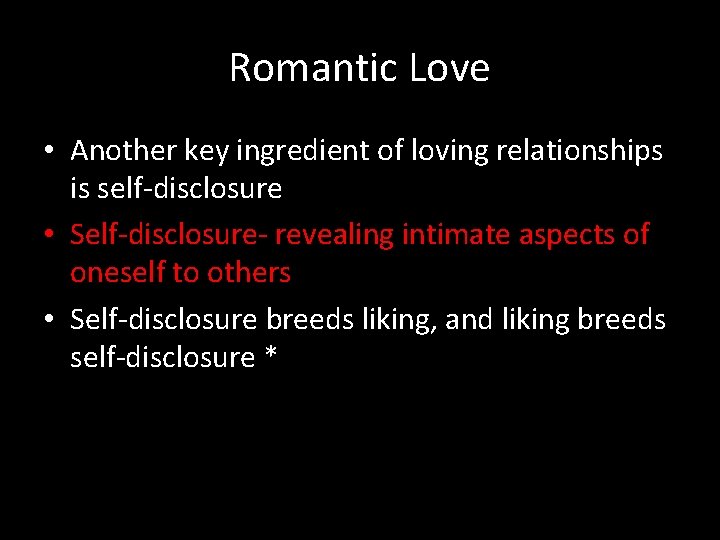 Romantic Love • Another key ingredient of loving relationships is self-disclosure • Self-disclosure- revealing