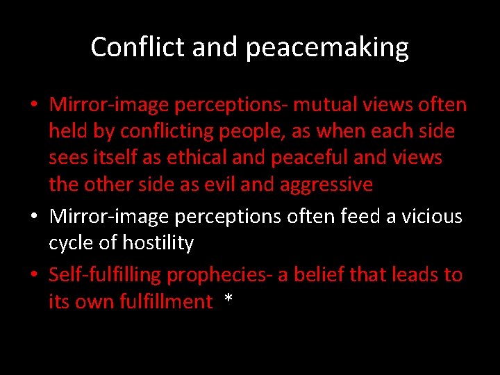 Conflict and peacemaking • Mirror-image perceptions- mutual views often held by conflicting people, as