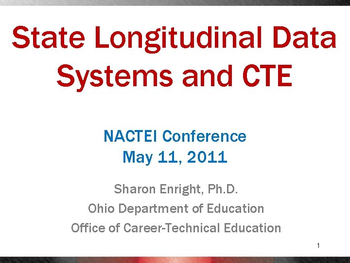 State Longitudinal Data Systems and CTE NACTEI Conference May 11, 2011 Sharon Enright, Ph.