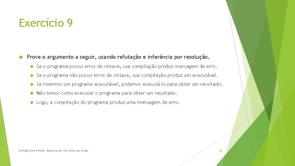 Exercício 9 Prove o argumento a seguir, usando refutação e inferência por resolução. Se