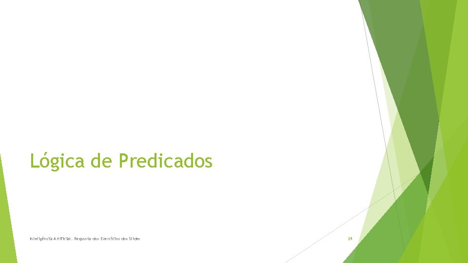 Lógica de Predicados Inteligência Artificial: Resposta dos Exercícios dos Slides 24 