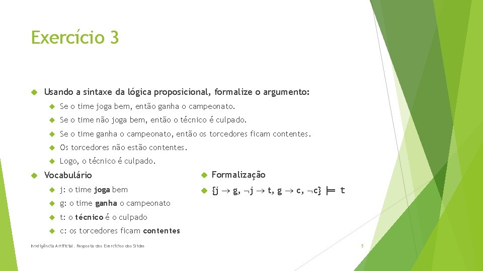 Exercício 3 Usando a sintaxe da lógica proposicional, formalize o argumento: Se o time