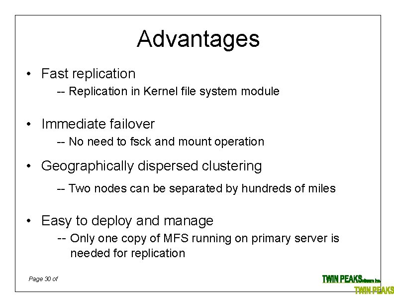 Advantages • Fast replication -- Replication in Kernel file system module • Immediate failover