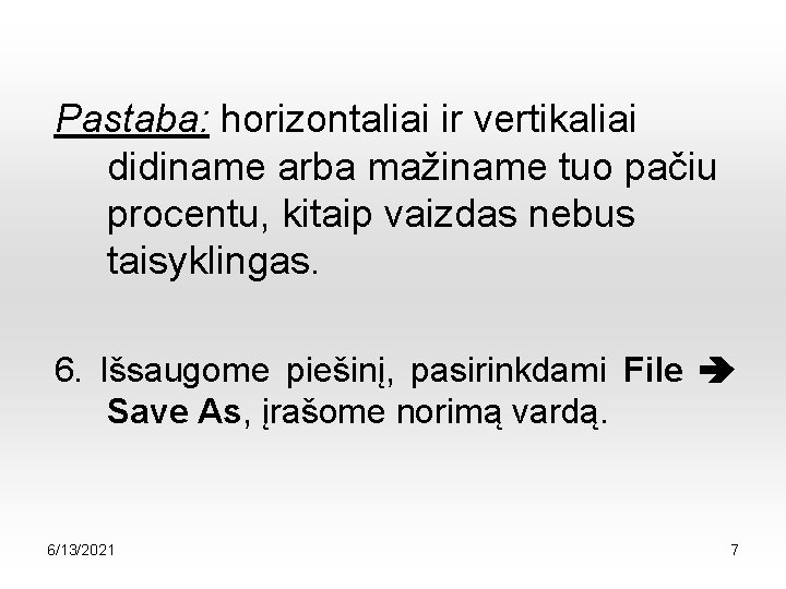 Pastaba: horizontaliai ir vertikaliai didiname arba mažiname tuo pačiu procentu, kitaip vaizdas nebus taisyklingas.