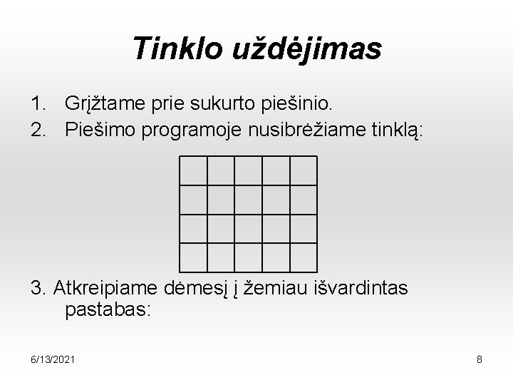 Tinklo uždėjimas 1. Grįžtame prie sukurto piešinio. 2. Piešimo programoje nusibrėžiame tinklą: 3. Atkreipiame