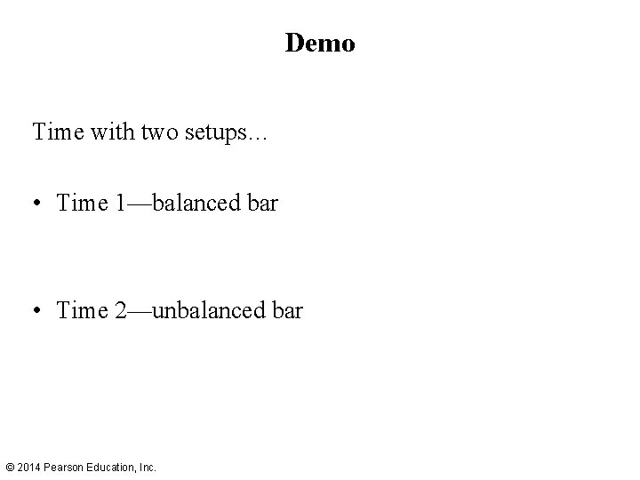 Demo Time with two setups… • Time 1—balanced bar • Time 2—unbalanced bar ©