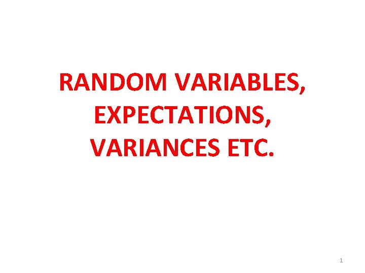 RANDOM VARIABLES, EXPECTATIONS, VARIANCES ETC. 1 