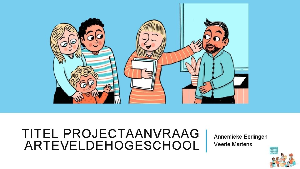 TITEL PROJECTAANVRAAG ARTEVELDEHOGESCHOOL Annemieke Eerlingen Veerle Martens 