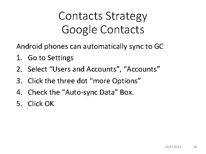 Contacts Strategy Google Contacts Android phones can automatically sync to GC 1. Go to