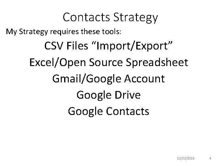 Contacts Strategy My Strategy requires these tools: CSV Files “Import/Export” Excel/Open Source Spreadsheet Gmail/Google
