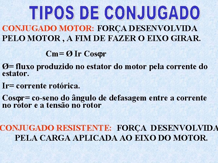 CONJUGADO MOTOR: FORÇA DESENVOLVIDA PELO MOTOR , A FIM DE FAZER O EIXO GIRAR.