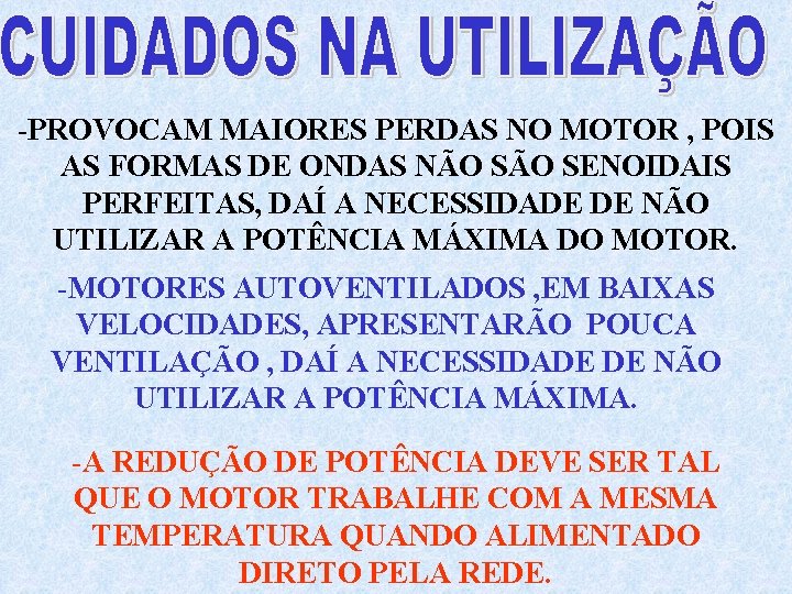 -PROVOCAM MAIORES PERDAS NO MOTOR , POIS AS FORMAS DE ONDAS NÃO SENOIDAIS PERFEITAS,