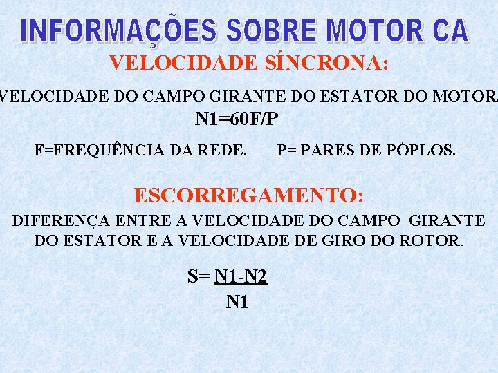 VELOCIDADE SÍNCRONA: VELOCIDADE DO CAMPO GIRANTE DO ESTATOR DO MOTOR. N 1=60 F/P F=FREQUÊNCIA