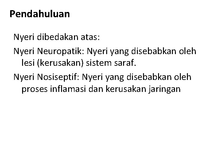 Pendahuluan Nyeri dibedakan atas: Nyeri Neuropatik: Nyeri yang disebabkan oleh lesi (kerusakan) sistem saraf. Pendahuluan Nyeri dibedakan atas: Nyeri Neuropatik: Nyeri yang disebabkan oleh lesi (kerusakan) sistem saraf.
