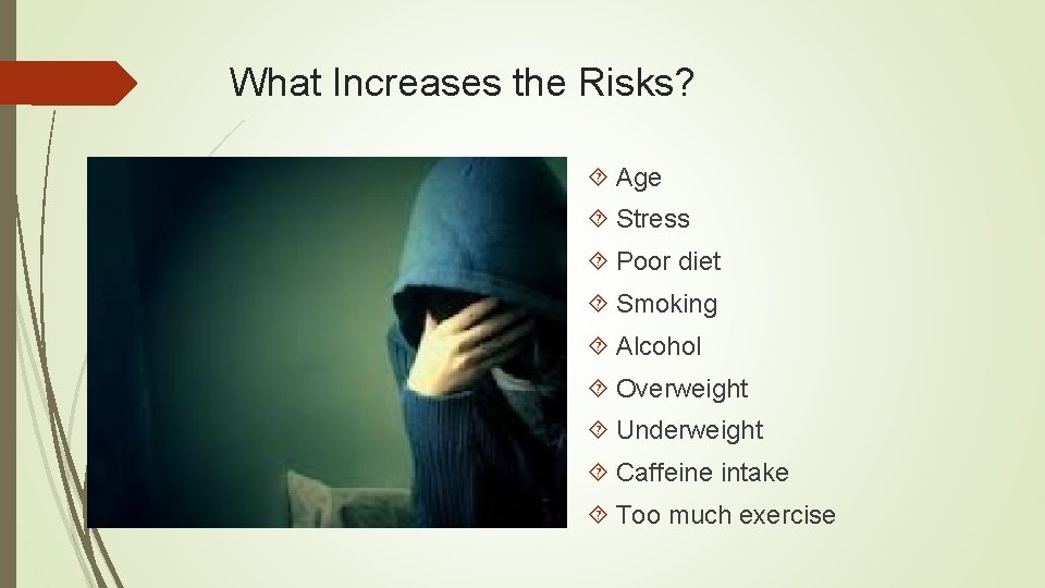 What Increases the Risks? Age Stress Poor diet Smoking Alcohol Overweight Underweight Caffeine intake