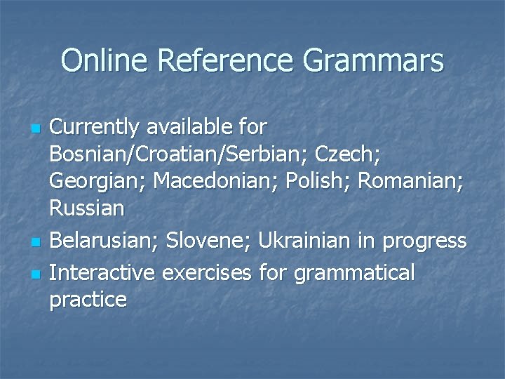 Online Reference Grammars n n n Currently available for Bosnian/Croatian/Serbian; Czech; Georgian; Macedonian; Polish;