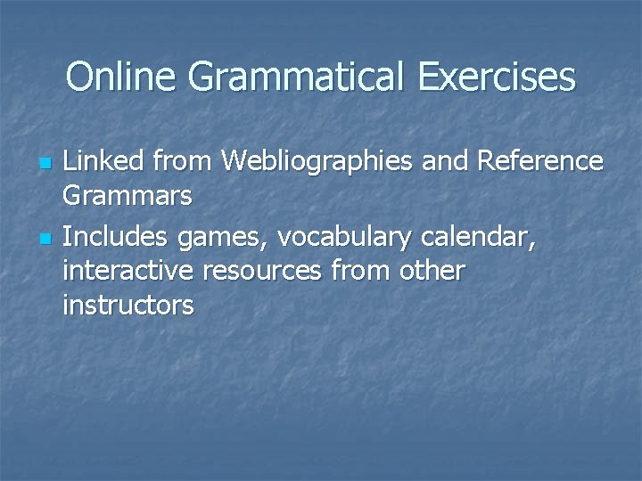 Online Grammatical Exercises n n Linked from Webliographies and Reference Grammars Includes games, vocabulary