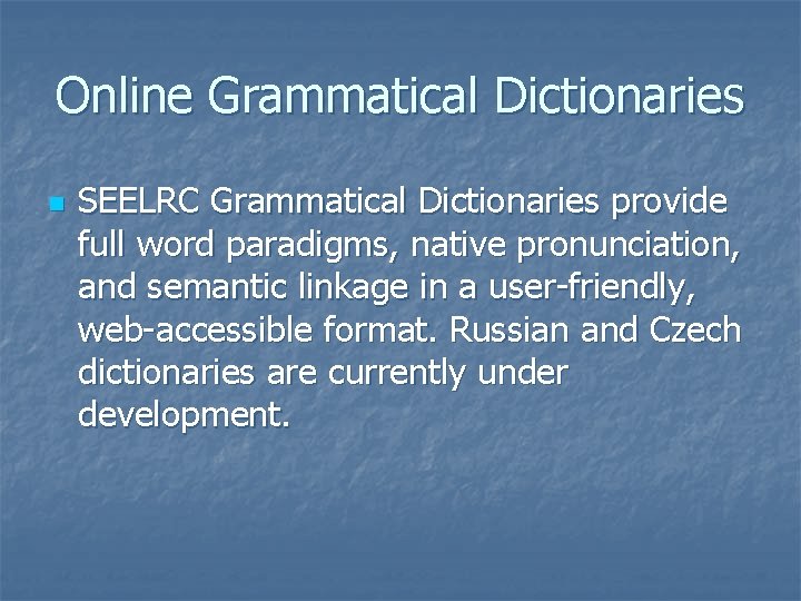 Online Grammatical Dictionaries n SEELRC Grammatical Dictionaries provide full word paradigms, native pronunciation, and
