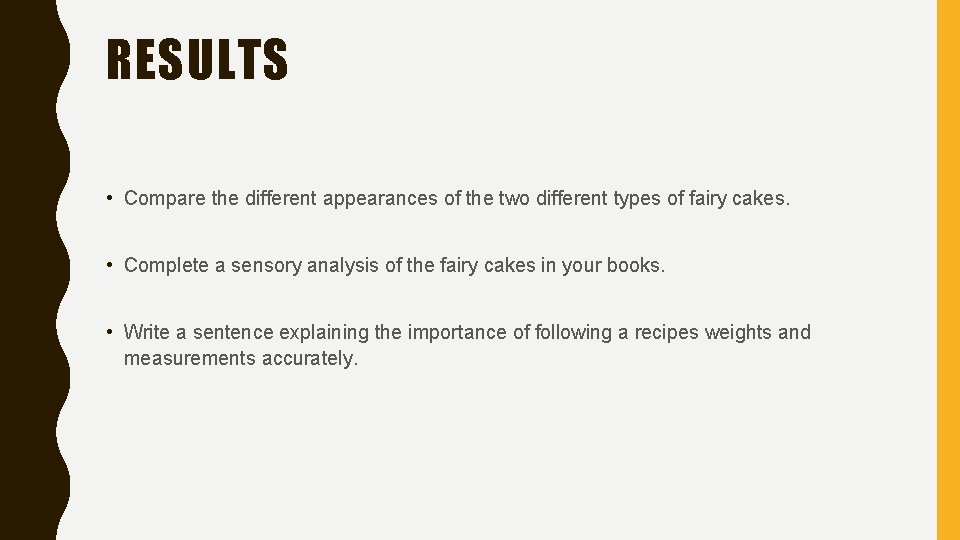 RESULTS • Compare the different appearances of the two different types of fairy cakes.